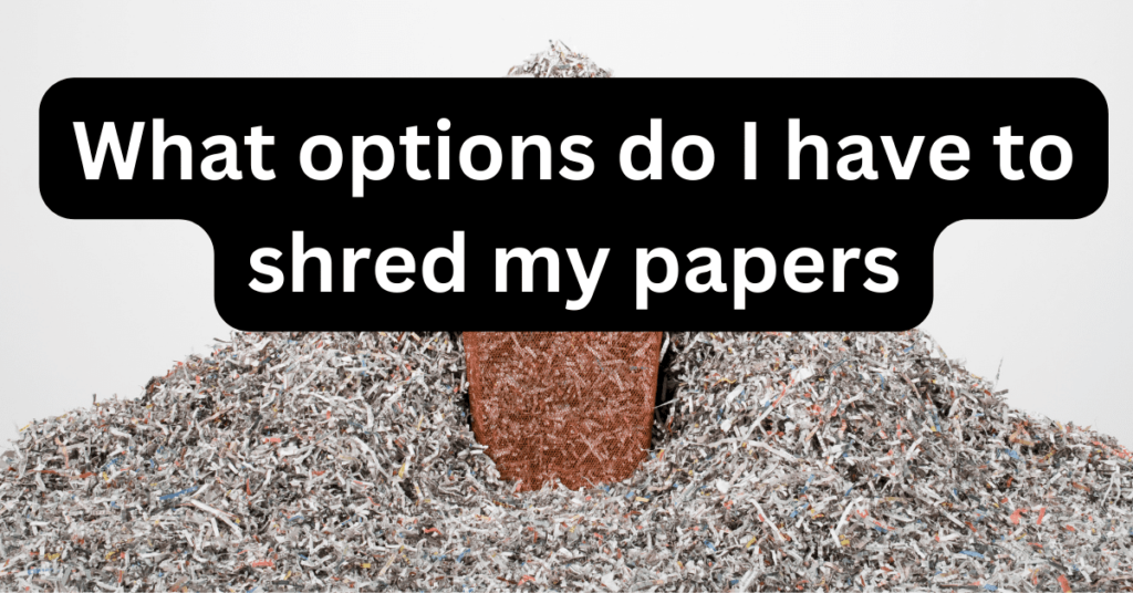 What options do I have to shred my papers